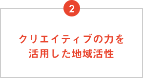 2：クリエイティブの力を活用した地域活性